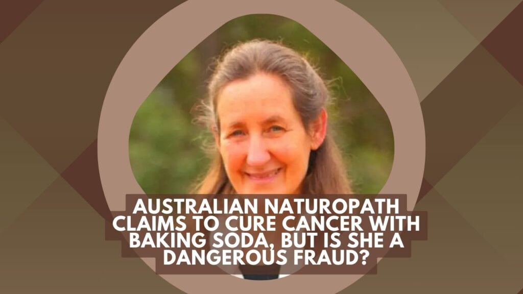 Australian Naturopath Claims to Cure Cancer with Baking Soda But Is She a Dangerous Fraud Australian Naturopath Claims to Cure Cancer with Baking Soda, But Is She a Dangerous Fraud?